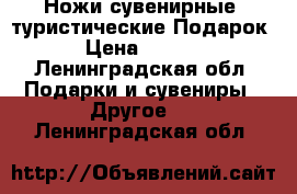 Ножи сувенирные, туристические.Подарок. › Цена ­ 3 000 - Ленинградская обл. Подарки и сувениры » Другое   . Ленинградская обл.